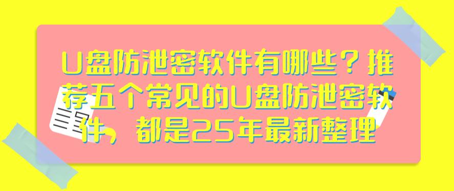 U盘防泄密软件有哪些？推荐五个常见的U盘防泄密软件，2025年最新整理(图1)