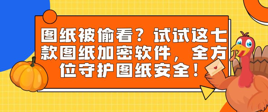 图纸被偷看？试试这七款图纸加密软件，守护图纸安全！(图1)