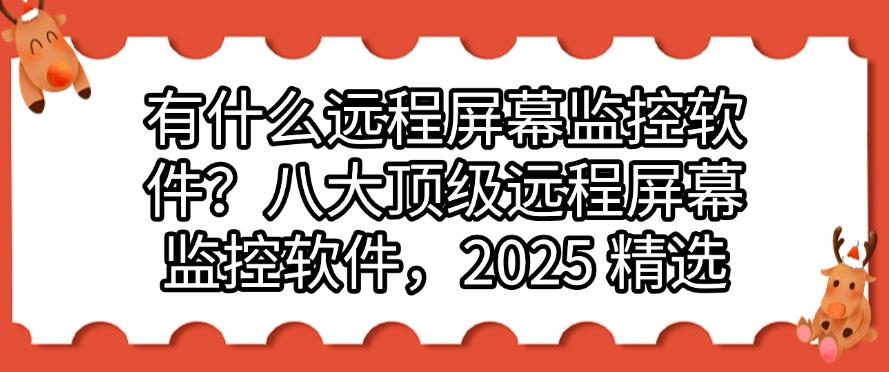 有什么远程屏幕监控软件?八大顶级远程屏幕监控软件,2025 最新(图1) 有什么远程屏幕监控软件?八大顶级远程屏幕监控软件,2025 最新(图1)
