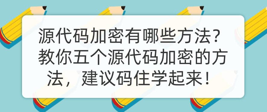 源代码加密有哪些方法?教你五个源代码加密的方法,建议码住!(图1) 源代码加密有哪些方法?教你五个源代码加密的方法,建议码住!(图1)