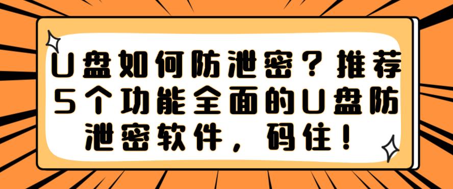 U盘如何防泄密?推荐5个功能全面的U盘防泄密软件,建议收藏!(图1) U盘如何防泄密?推荐5个功能全面的U盘防泄密软件,建议收藏!(图1)