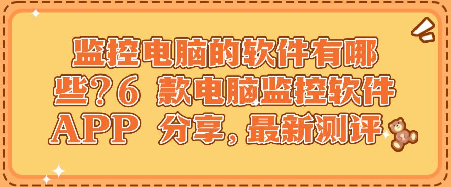 监控电脑的软件有哪些?6 款电脑监控软件 APP 分享,亲测有效(图1) 监控电脑的软件有哪些?6 款电脑监控软件 APP 分享,亲测有效(图1)
