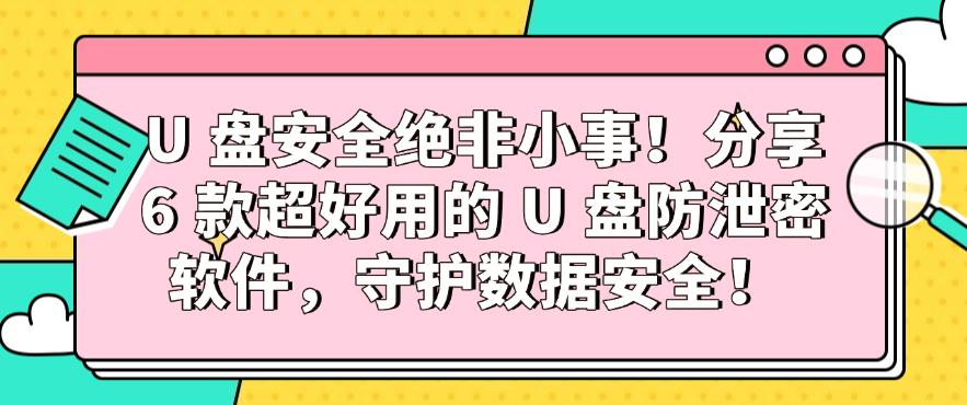 U 盘安全绝非小事!分享 6 款超好用的 U 盘防泄密软件,数据安全妥妥的!(图1) U 盘安全绝非小事!分享 6 款超好用的 U 盘防泄密软件,数据安全妥妥的!(图1)