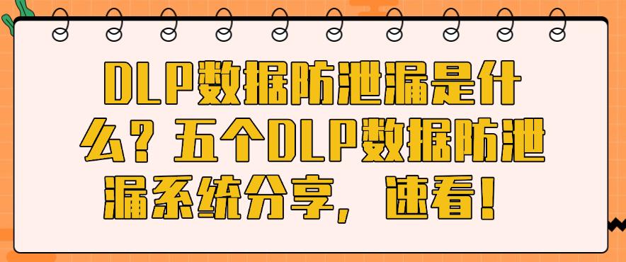 DLP数据防泄漏是什么?五个DLP数据防泄漏系统分享,码住!(图1) DLP数据防泄漏是什么?五个DLP数据防泄漏系统分享,码住!(图1)