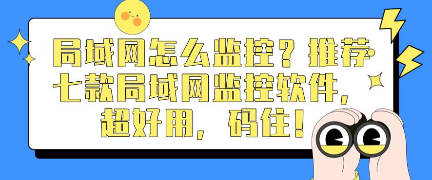 局域网怎么监控?推荐七款局域网监控软件,超好用!(图1) 局域网怎么监控?推荐七款局域网监控软件,超好用!(图1)