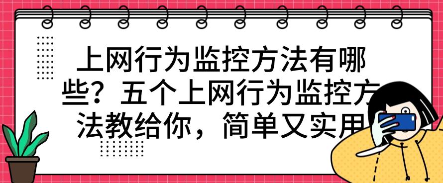 上网行为监控方法有哪些?五个上网行为监控方法教给你,高效实用(图1) 上网行为监控方法有哪些?五个上网行为监控方法教给你,高效实用(图1)