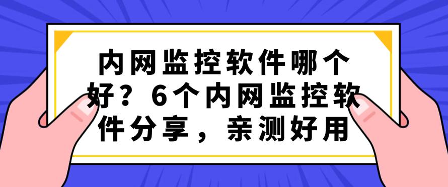 内网监控软件哪个好?6个内网监控软件分享,亲测好用,码住(图1) 内网监控软件哪个好?6个内网监控软件分享,亲测好用,码住(图1)