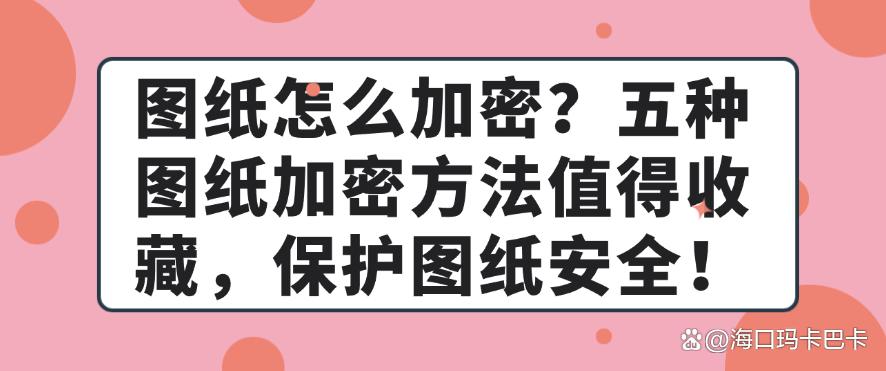 图纸怎么加密?五种图纸加密方法值得收藏,保护图纸安全!码住(图1) 图纸怎么加密?五种图纸加密方法值得收藏,保护图纸安全!码住(图1)