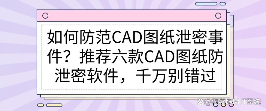 如何防范CAD图纸泄密事件?推荐六款CAD图纸防泄密软件,建议收藏(图1) 如何防范CAD图纸泄密事件?推荐六款CAD图纸防泄密软件,建议收藏(图1)