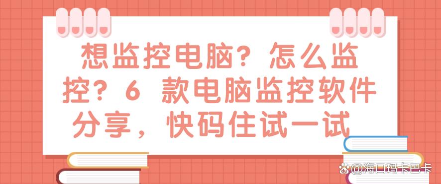想监控电脑?怎么监控?6 款电脑监控软件分享,快码住(图1) 想监控电脑?怎么监控?6 款电脑监控软件分享,快码住(图1)