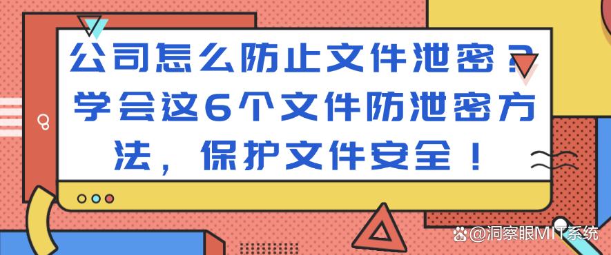 公司怎么防止文件泄密?学会这6个文件防泄密方法,守护文件安全!(图1) 公司怎么防止文件泄密?学会这6个文件防泄密方法,守护文件安全!(图1)