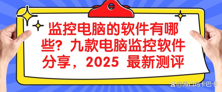 监控电脑的软件有哪些?九款电脑监控软件分享,亲测有效(图1) 监控电脑的软件有哪些?九款电脑监控软件分享,亲测有效(图1)