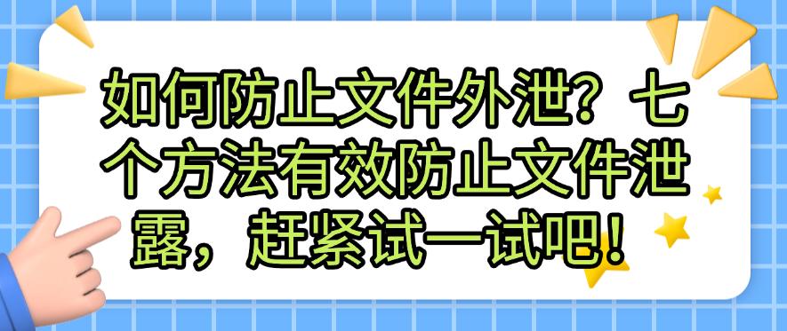 如何防止文件外泄?七个方法有效防止文件泄露,赶紧码住!(图1) 如何防止文件外泄?七个方法有效防止文件泄露,赶紧码住!(图1)