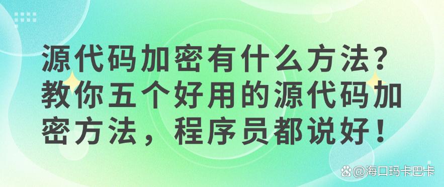 源代码加密有什么方法?教你五个好用的源代码加密方法,用过都说好!(图1) 源代码加密有什么方法?教你五个好用的源代码加密方法,用过都说好!(图1)