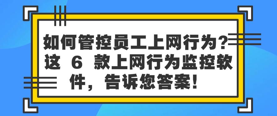 如何管控员工上网行为？ 6 款上网行为监控软件分享，建议收藏！(图1)