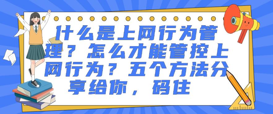 什么是上网行为管理？怎么才能管控上网行为？五个方法分享给你！(图1)