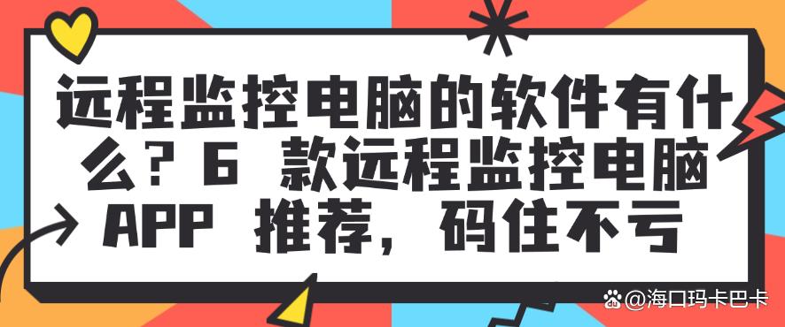 远程监控电脑的软件有什么?6 款远程监控电脑 APP 推荐,码住(图1) 远程监控电脑的软件有什么?6 款远程监控电脑 APP 推荐,码住(图1)