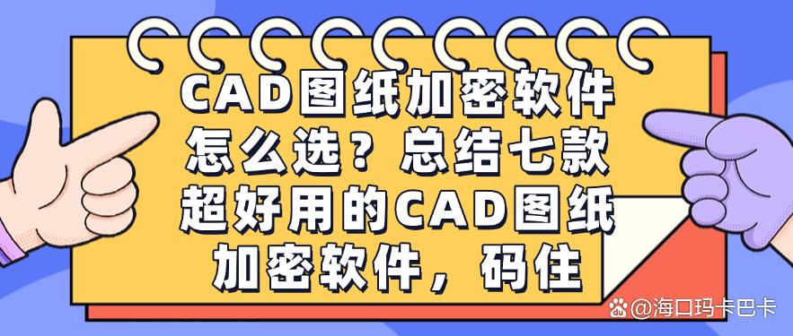CAD图纸加密软件怎么选?总结七款超好用的CAD图纸加密软件!(图1) CAD图纸加密软件怎么选?总结七款超好用的CAD图纸加密软件!(图1)