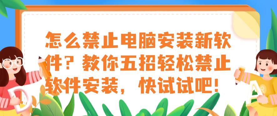 怎么禁止电脑安装新软件？教你五招轻松禁止软件安装，建议码住！(图1)