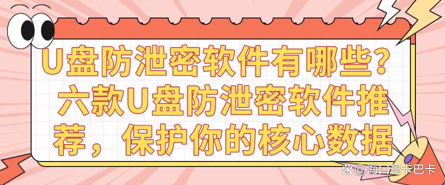 U盘防泄密软件有哪些？六款U盘防泄密软件推荐，保护U盘核心数据(图1)