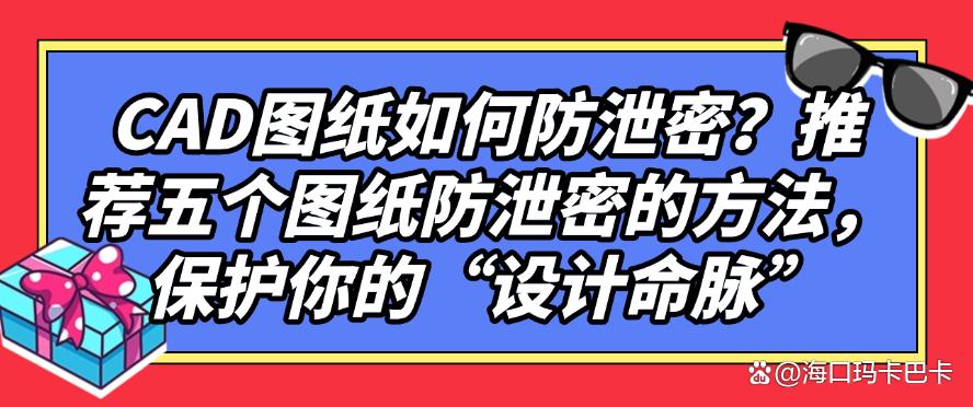 CAD图纸如何防泄密？推荐五个图纸防泄密的方法，保护你的图纸安全(图1)