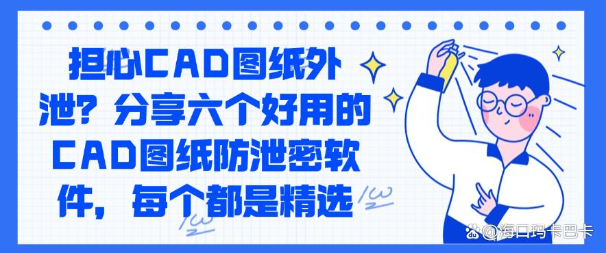 担心CAD图纸外泄?分享六个好用的CAD图纸防泄密软件,码住(图1) 担心CAD图纸外泄?分享六个好用的CAD图纸防泄密软件,码住(图1)