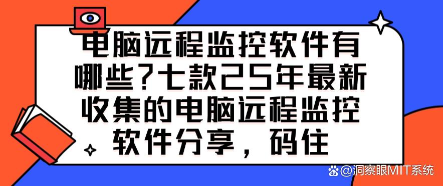 电脑远程监控软件有哪些？分享七款25年最新收集的电脑远程监控软件！(图1)
