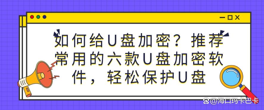 如何给U盘加密？推荐常用的六款U盘加密软件，保护U盘安全(图1)