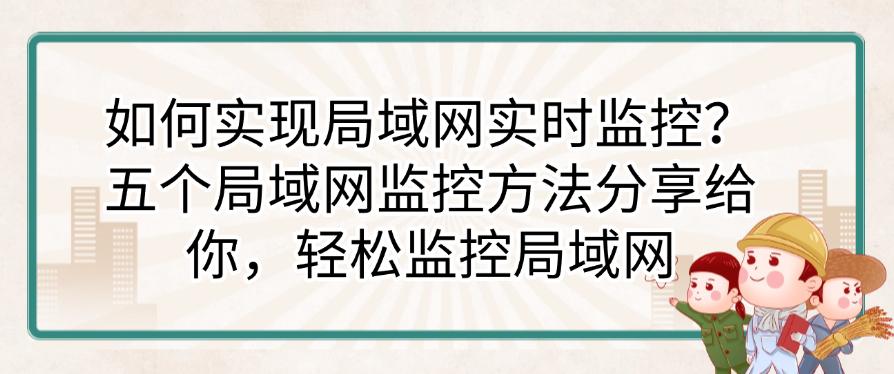 如何实现局域网实时监控?五个局域网监控方法分享给你,全面监控局域网(图1) 如何实现局域网实时监控?五个局域网监控方法分享给你,全面监控局域网(图1)