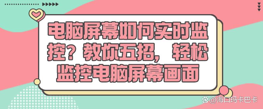 电脑屏幕如何实时监控?教你五招,轻松监控电脑屏幕(图1) 电脑屏幕如何实时监控?教你五招,轻松监控电脑屏幕(图1)