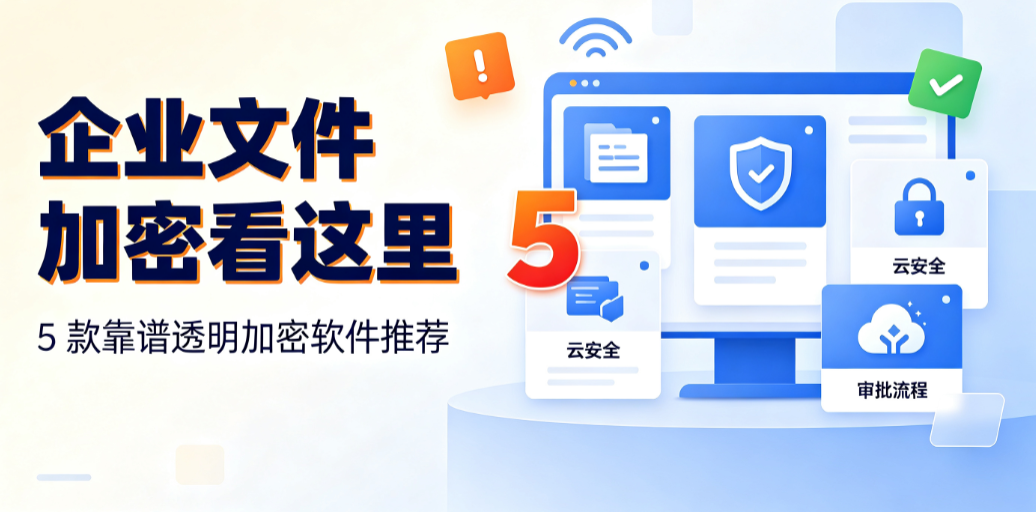 企业文件加密看这里|5 款靠谱透明加密软件推荐(图1) image.png