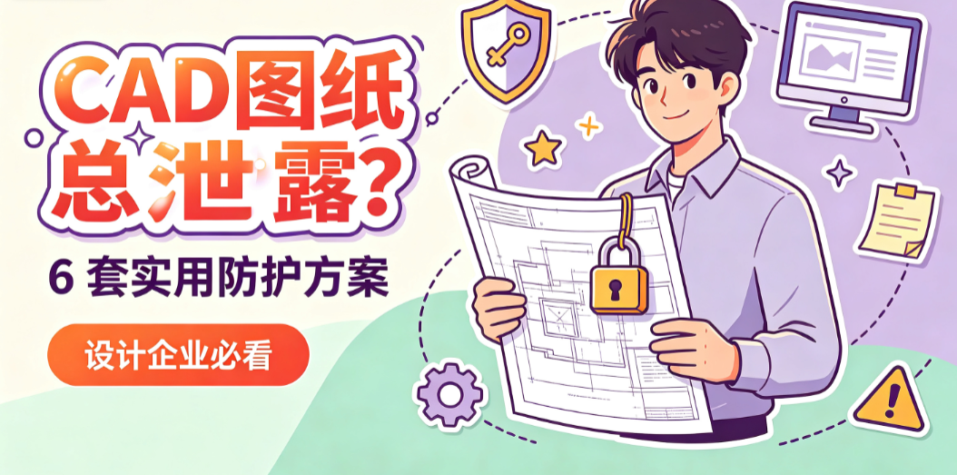 CAD 图纸总泄露?6 套实用防护方案,设计企业必看(图1) image.png
