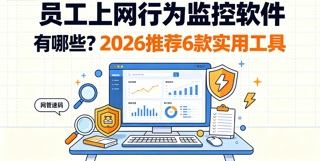 员工上网行为监控软件有哪些?2026 推荐 6 款实用工具(图1) image.png