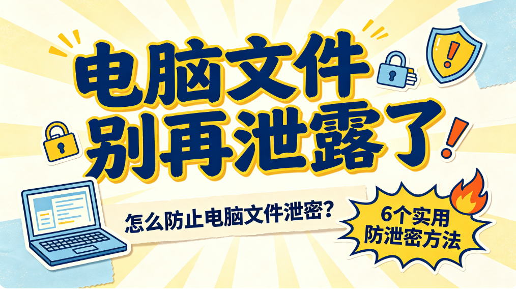 怎么防止电脑文件泄密?6 个实用电脑防泄密方法,企业直接落地(图1) image.png