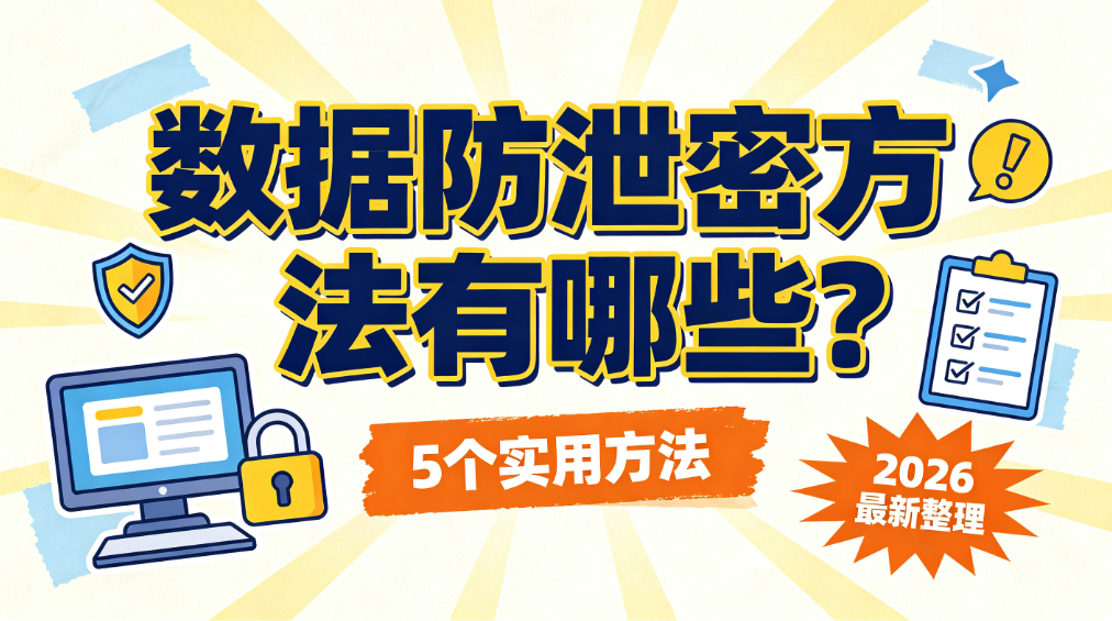 数据防泄密方法有哪些?5 个数据防泄密实用方法,2026 最新整理(图1) image.png