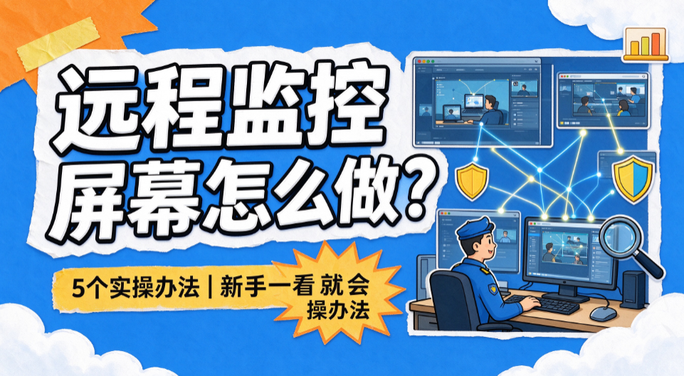 远程监控电脑屏幕怎么做?5 个实操办法,新手一看就会(图1) image.png