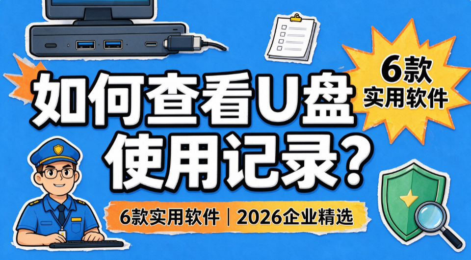 如何查看 U 盘使用记录?6 款实用软件,2026 企业精选(图1) image.png